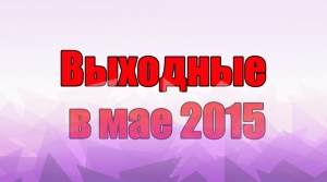 ВЫХОДНЫЕ В МАЕ 2015. ИНФОГРАФИКА